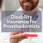 How to Shop for Disability Insurance for Prosthodontists