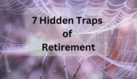 7 Hidden Traps of Retirement 7 Hidden Traps of Retirement