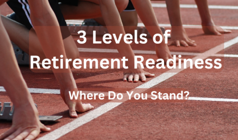3 Levels of Retirement Readiness: Where Do You Stand?