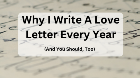 Why I Write A “Love Letter” Every Year (and you should, too)
