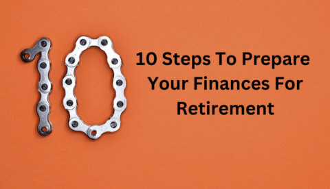 10 Steps To Prepare Your Finances For Retirement 10 Steps To Prepare Your Finances For Retirement