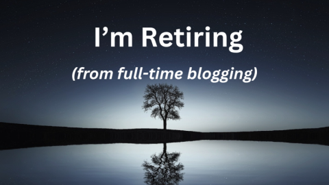 I am Retiring (from full-time running a blog) I am Retiring (from full-time running a blog)