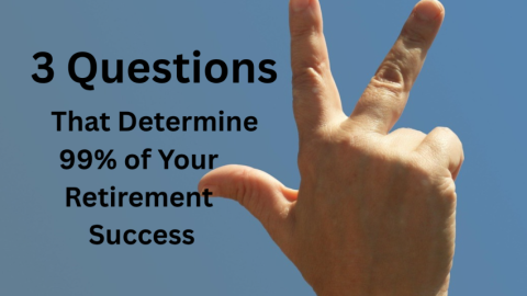 3 Questions That Determine 99% of Your Retirement Success