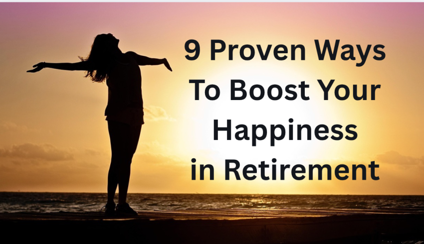 9 Proven Ways To Boost Your Happiness in Retirement 9 Proven Ways To Boost Your Happiness in Retirement