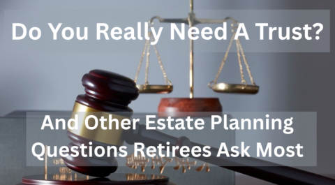 Do You Really Need a Trust? And Other Estate Planning Questions Retirees Ask Most